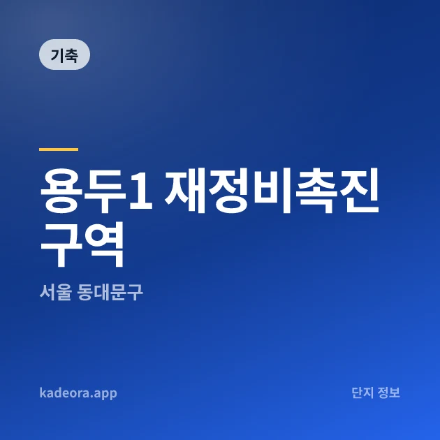 용두1 재정비촉진구역 현장 카드