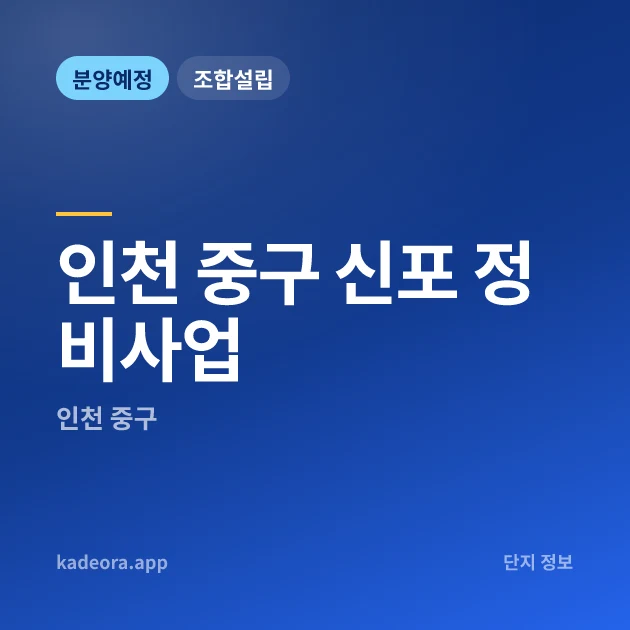 인천 중구 신포 정비사업 현장 카드