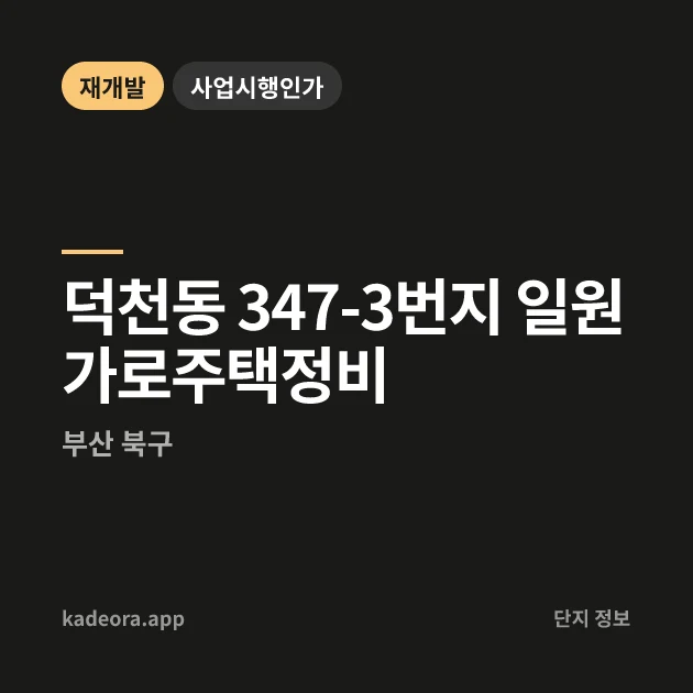부산 북구 덕천동 347-3번지 일원 가로주택정비 현장 카드