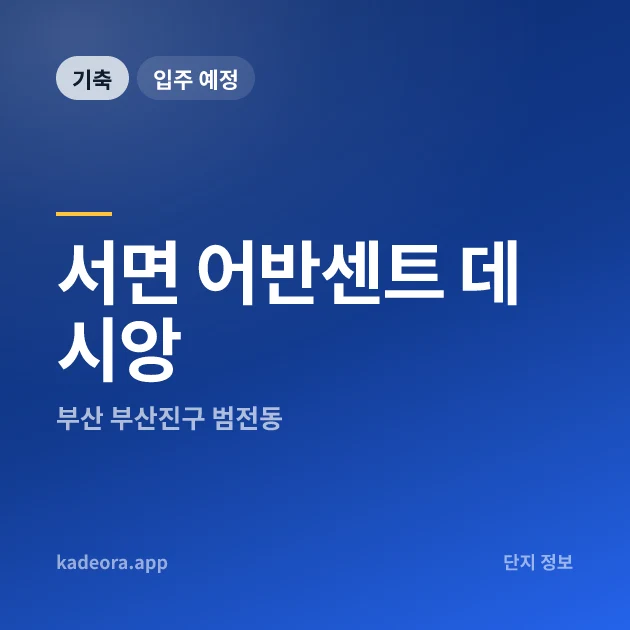 서면 어반센트 데시앙 · 부산 부산진구 소재 · 착공 단계 현장 카드