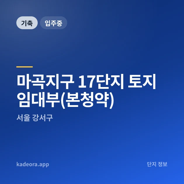 마곡지구 17단지 토지임대부(본청약) 현장 카드