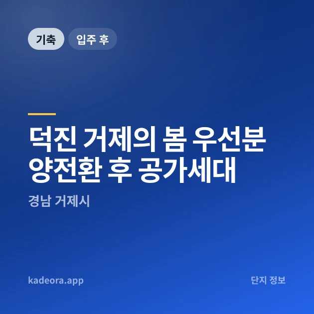 덕진 거제의 봄 우선분양전환 후 공가세대 현장 카드