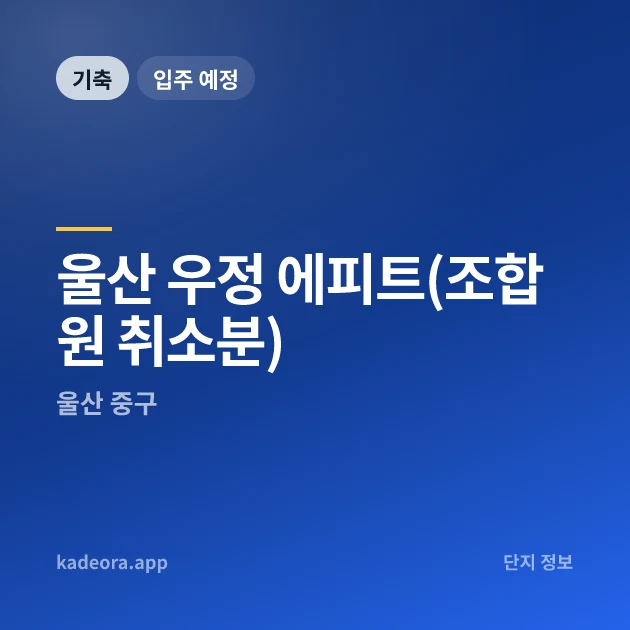 울산 우정 에피트(조합원 취소분) 현장 카드