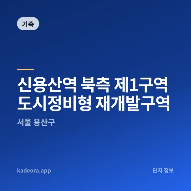 신용산역 북측 제1구역 도시정비형 재개발구역 현장 카드