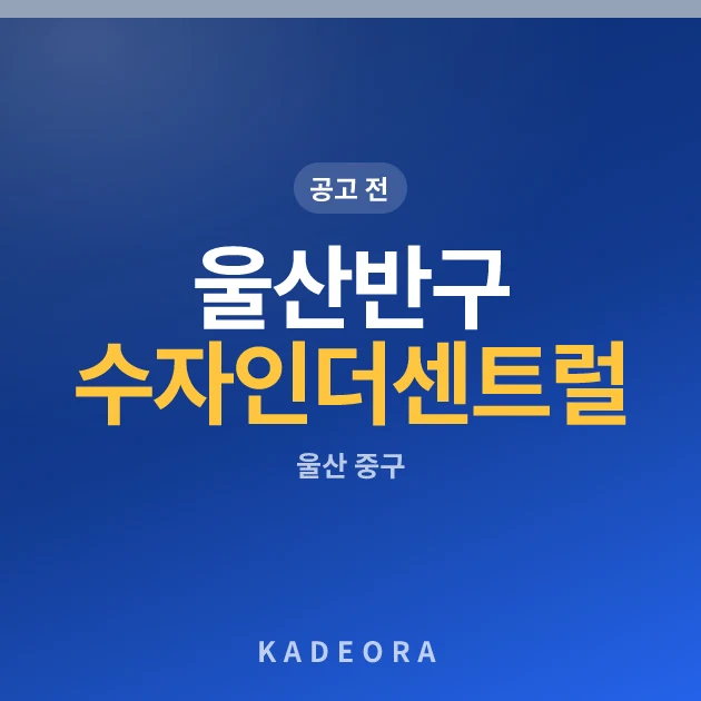 울산반구 수자인 더센트럴 현장 카드