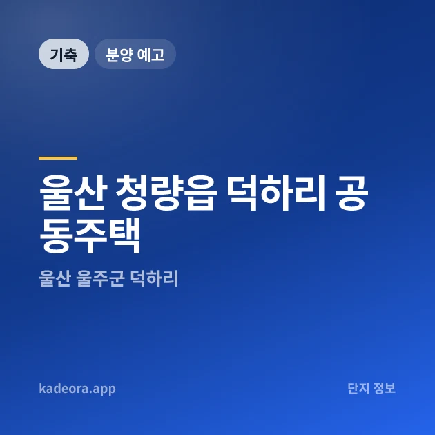 울산 청량읍 덕하리 공동주택 현장 카드