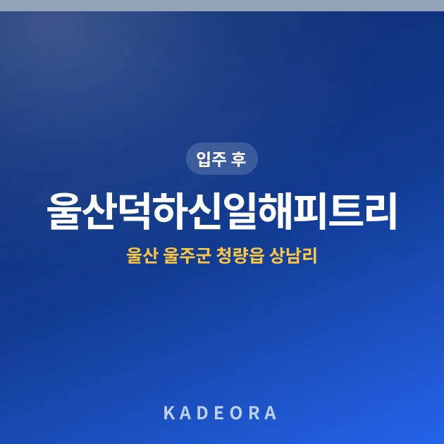 울산덕하신일해피트리 현장 카드