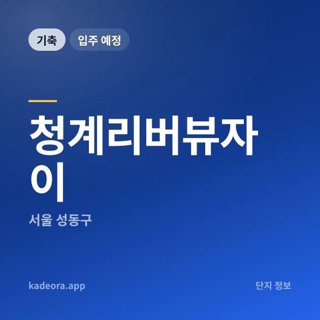 청계리버뷰자이 현장 카드