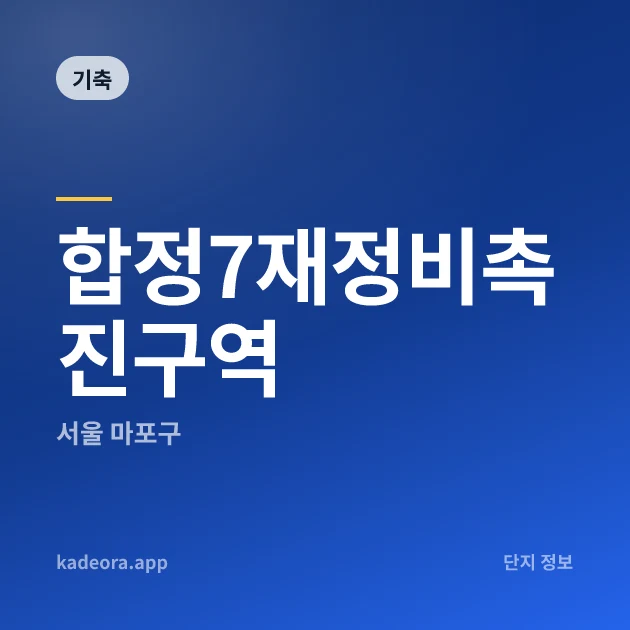 합정7재정비촉진구역 현장 카드
