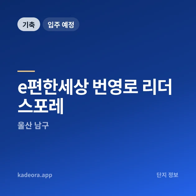 e편한세상 번영로 리더스포레 현장 카드