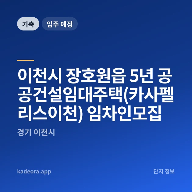 이천시 장호원읍 5년 공공건설임대주택(카사펠리스이천) 임차인모집 현장 카드