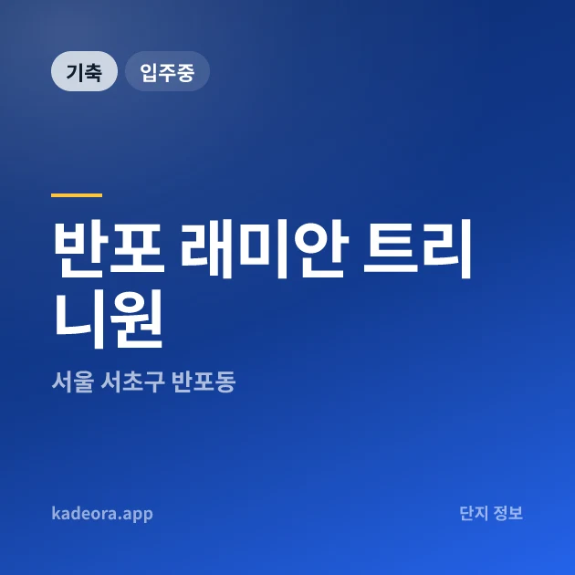 반포 래미안 트리니원 현장 카드