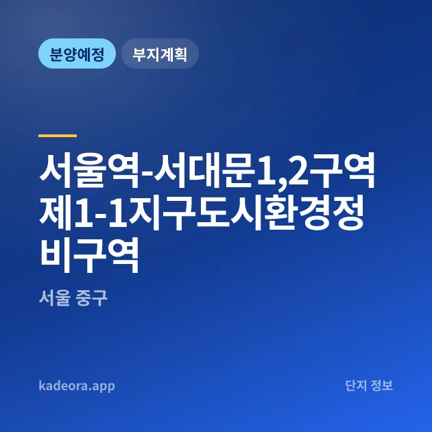 서울역-서대문1,2구역제1-1지구도시환경정비구역 현장 카드
