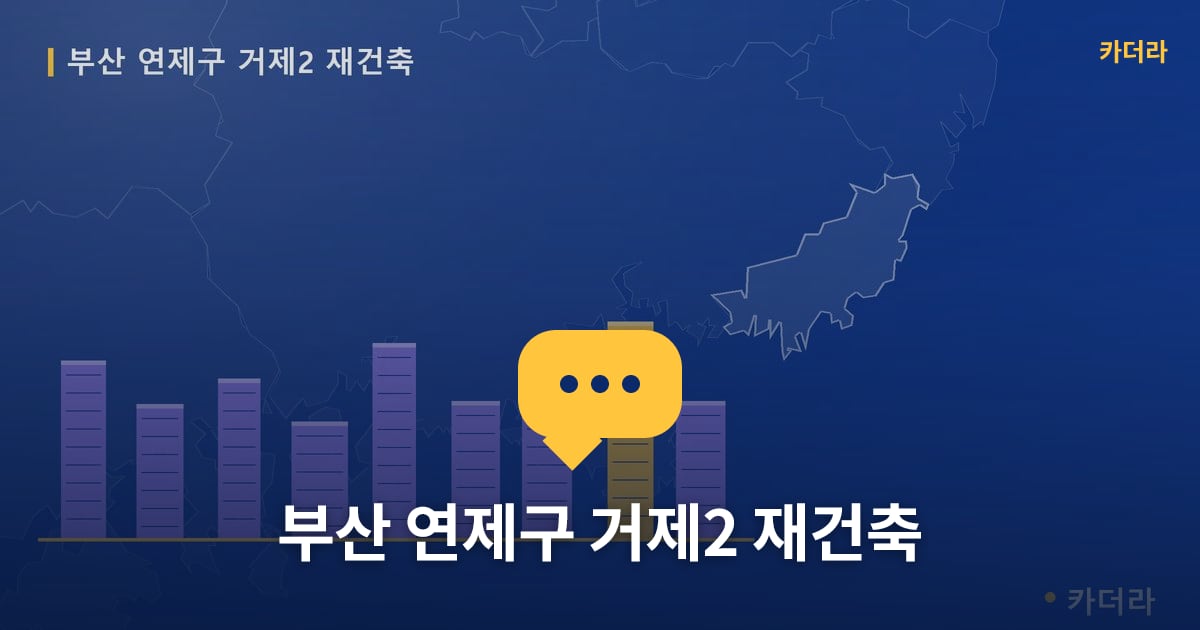 거제2 재건축 현장 토론방 · 부산 연제구 소재 · 조합설립 단계