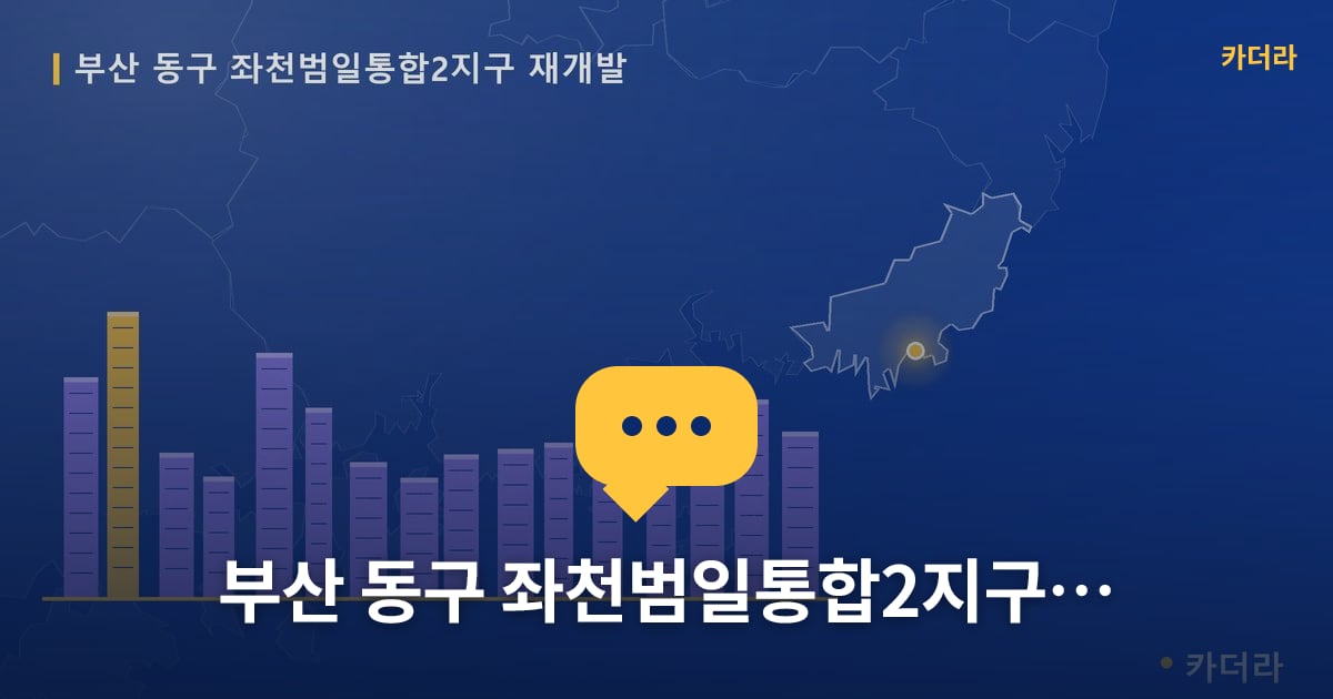 좌천범일통합2지구 재개발 현장 토론방 · 부산 동구 소재 · 조합설립 단계