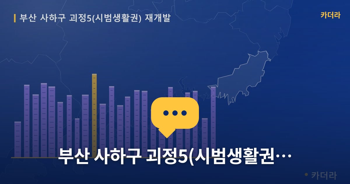 괴정5(시범생활권) 재개발 현장 토론방 · 부산 사하구 소재 · 관리처분인가 단계