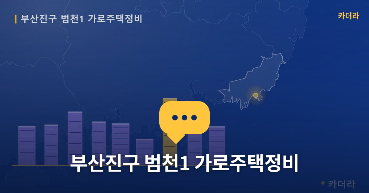 범천1 가로주택정비 현장 토론방 · 부산 부산진구 소재 · 사업시행인가 단계