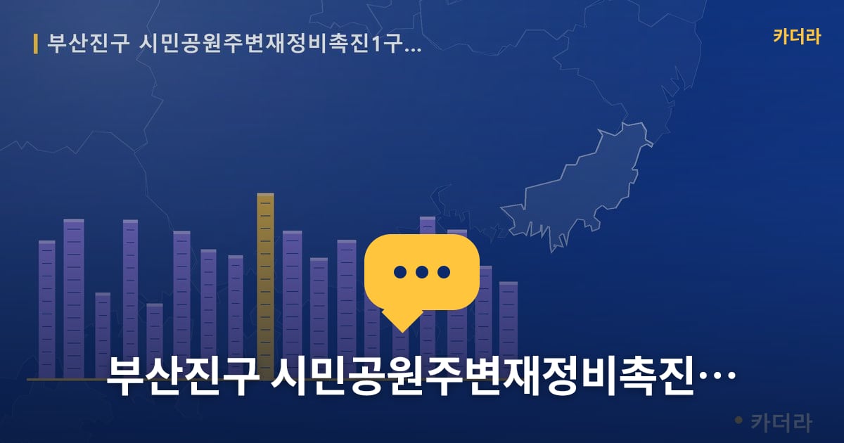 시민공원주변재정비촉진1구역 재개발 현장 토론방 · 부산 부산진구 소재 · 관리처분인가 단계