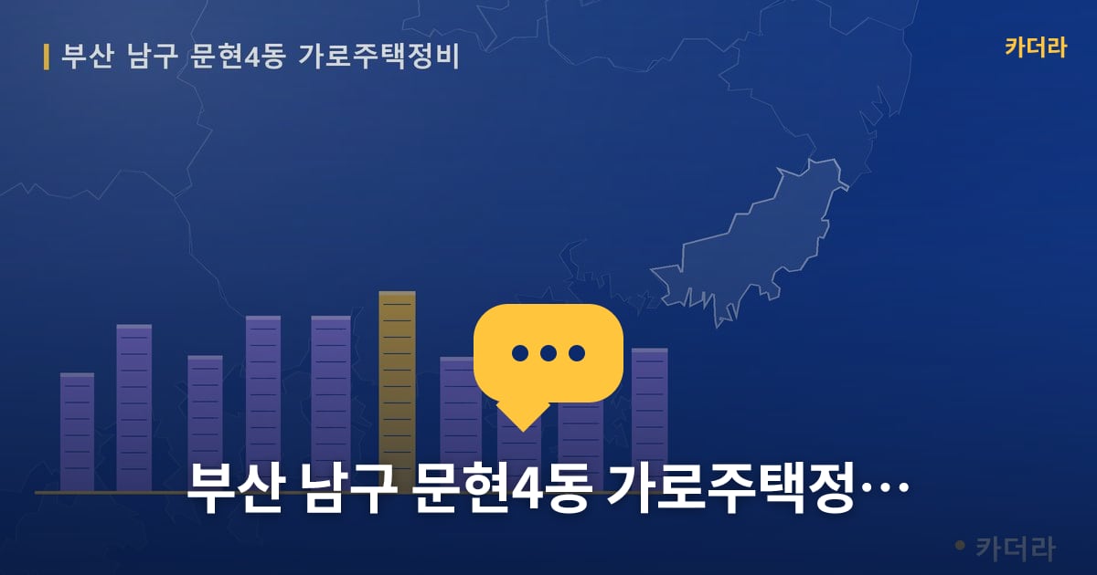 문현4동 가로주택정비 현장 토론방 · 부산 남구 소재 · 조합설립 단계
