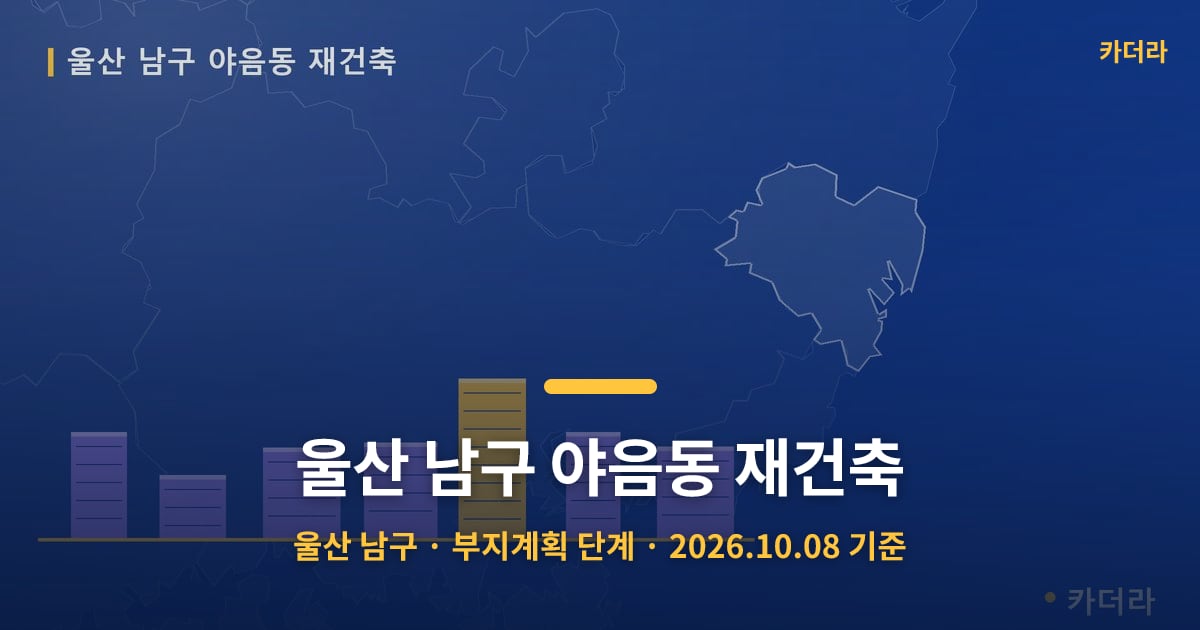 울산 남구 야음동 재건축 · 울산 남구 소재 · 부지계획 단계 · 2026.10.08 기준 요약 이미지
