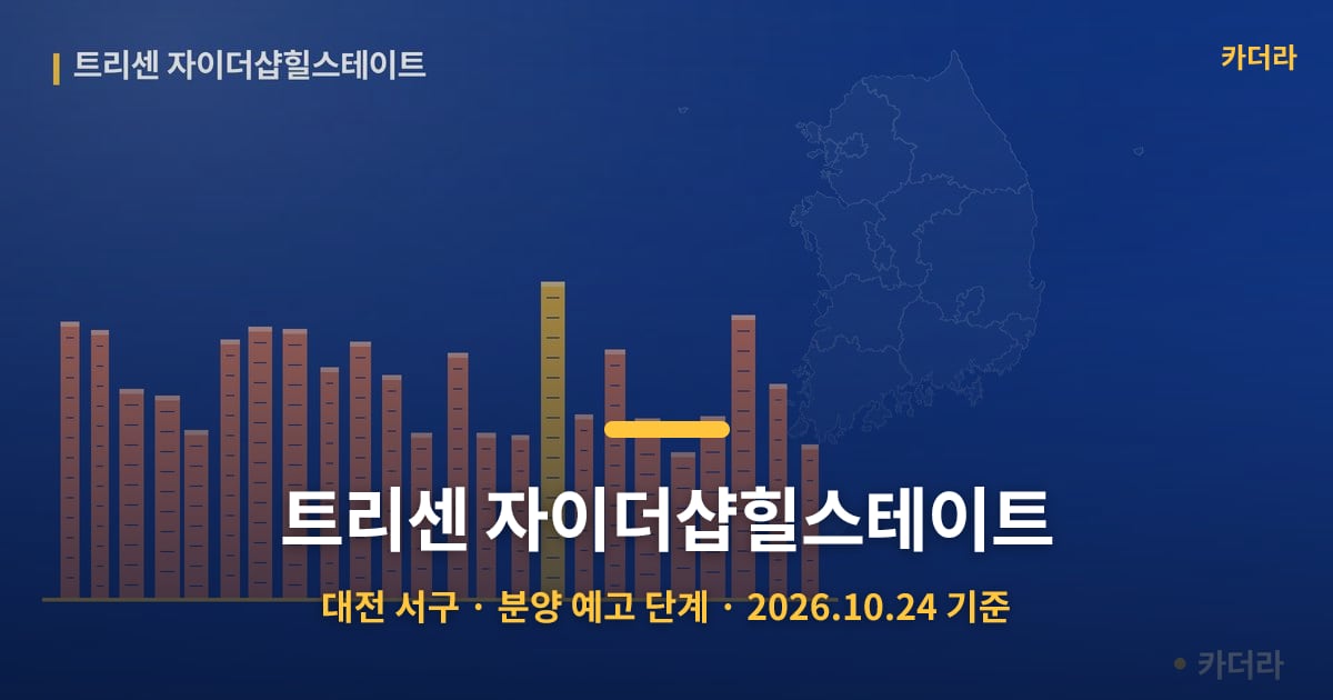 트리센 자이더샵힐스테이트 · 대전 서구 소재 · 분양 예고 단계 · 2026.10.24 기준 요약 이미지