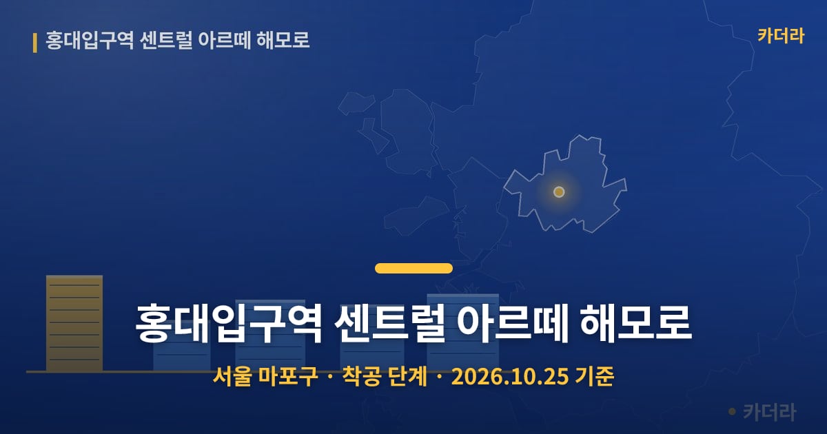 홍대입구역 센트럴 아르떼 해모로 · 서울 마포구 소재 · 착공 단계 · 2026.10.25 기준 요약 이미지